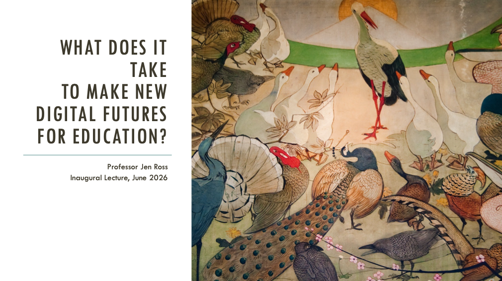 cover slide for inaugural lecture: What does it take to make new digital futures for education? Professor Jen Ross, Inaugural Lecture, June 2026